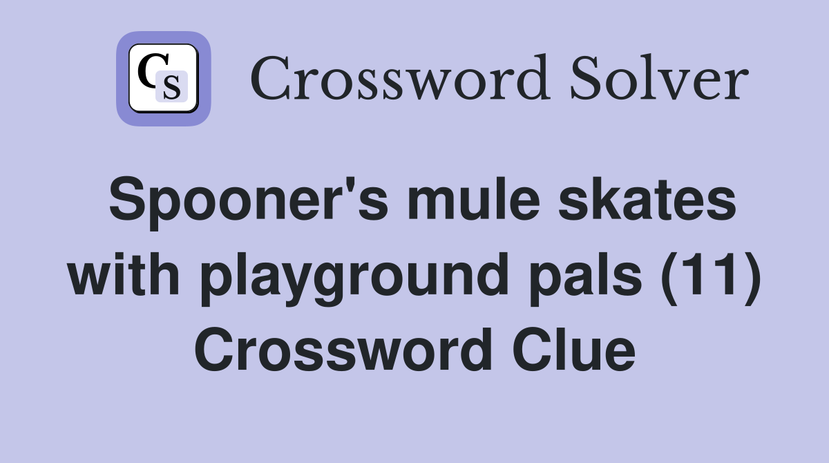 Spooner's mule skates with playground pals (11) Crossword Clue