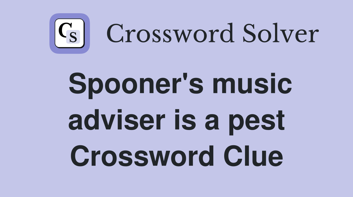 Spooner's music adviser is a pest Crossword Clue
