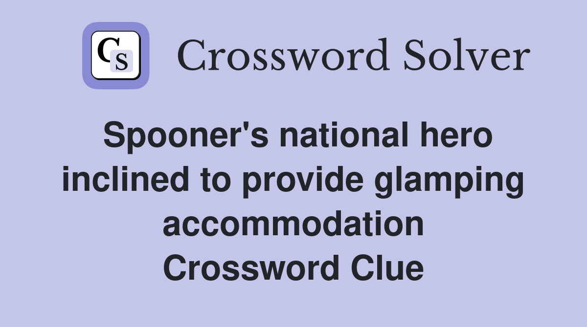 Spooner's national hero inclined to provide glamping accommodation Crossword Clue