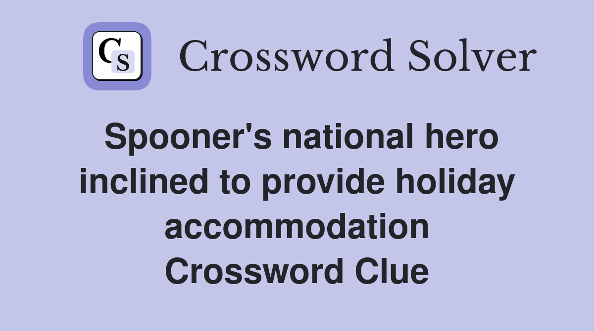 Spooner's national hero inclined to provide holiday accommodation Crossword Clue