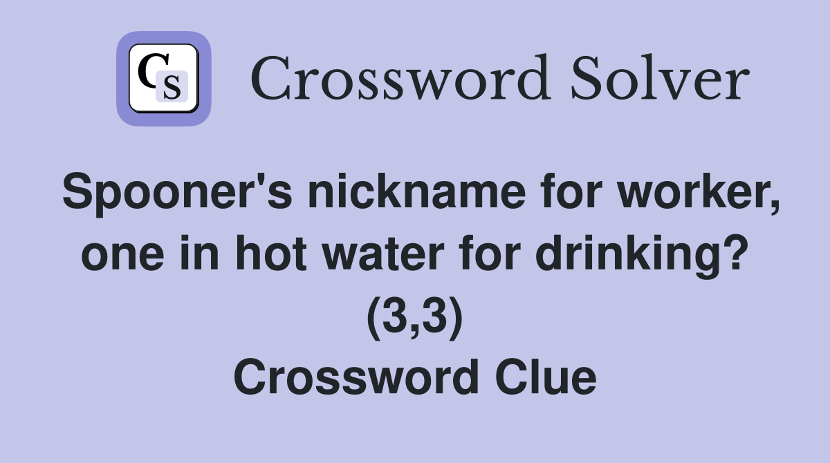 Spooner's nickname for worker, one in hot water for drinking? (3,3) Crossword Clue