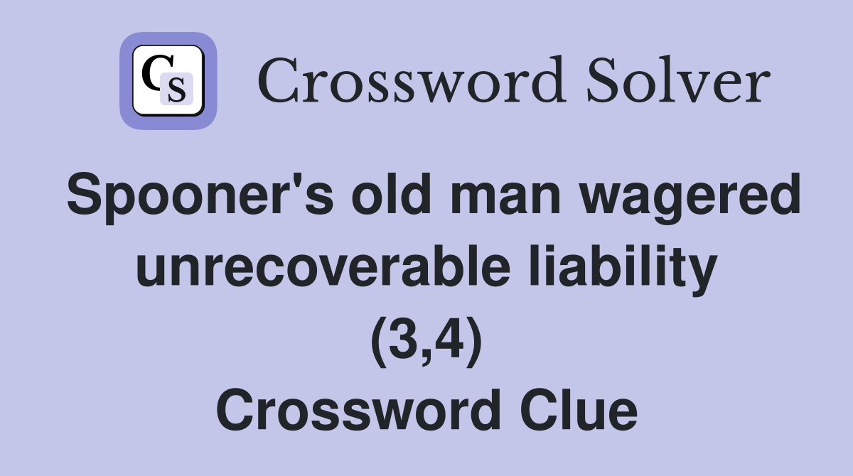Spooner's old man wagered unrecoverable liability (3,4) Crossword Clue