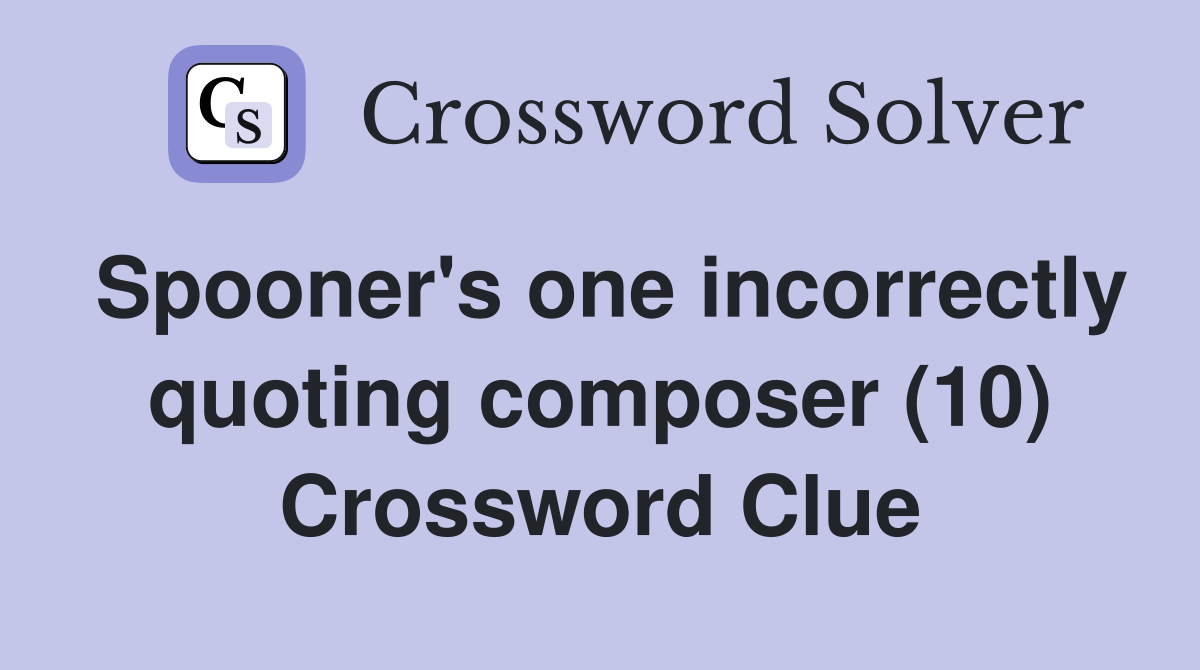 Spooner's one incorrectly quoting composer (10) Crossword Clue