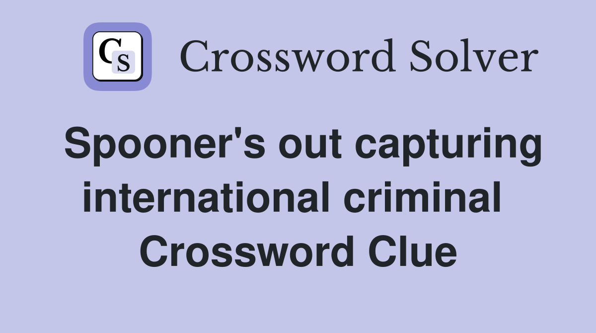 Spooner's out capturing international criminal  Crossword Clue