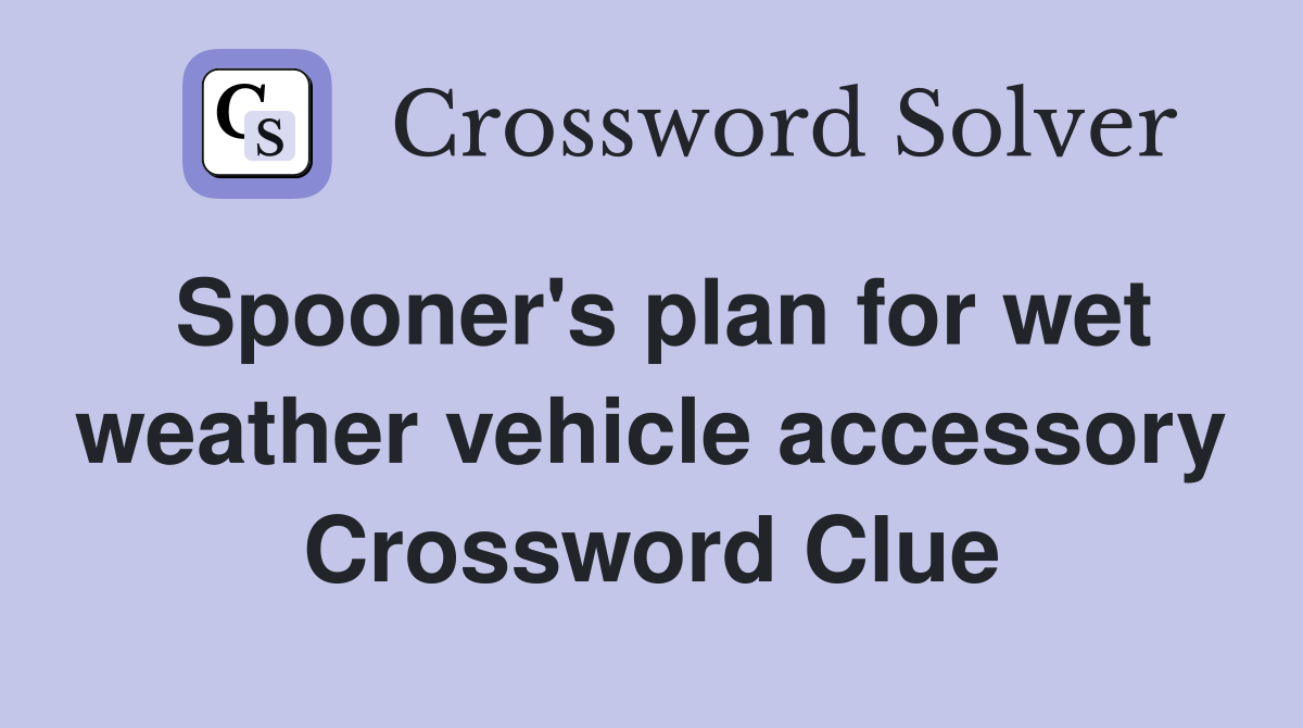 Spooner's plan for wet weather vehicle accessory Crossword Clue