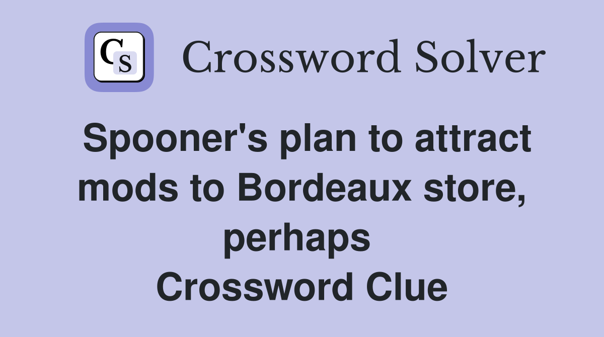 Spooner's plan to attract mods to Bordeaux store, perhaps  Crossword Clue