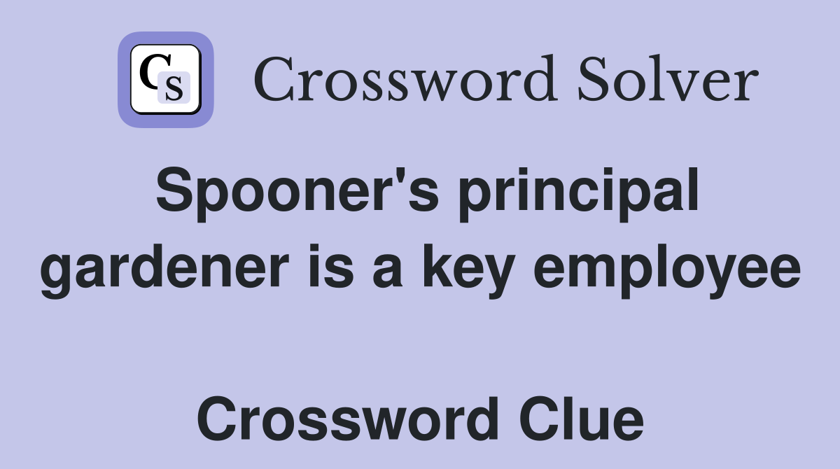 Spooner's principal gardener is a key employee  Crossword Clue