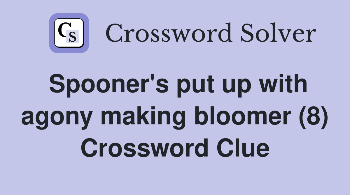 Spooner's put up with agony making bloomer (8) Crossword Clue