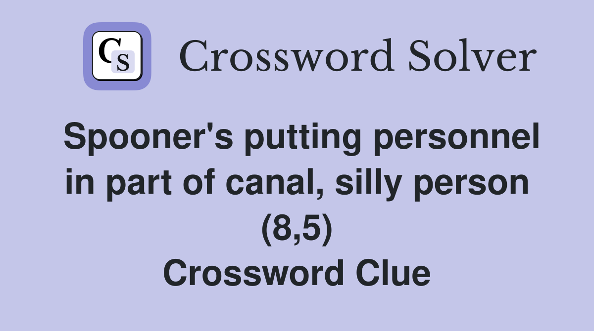 Spooner's putting personnel in part of canal, silly person (8,5) Crossword Clue