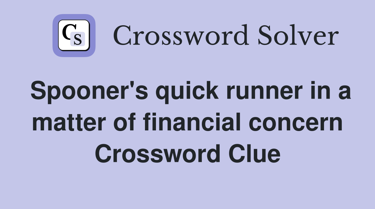 Spooner's quick runner in a matter of financial concern Crossword Clue