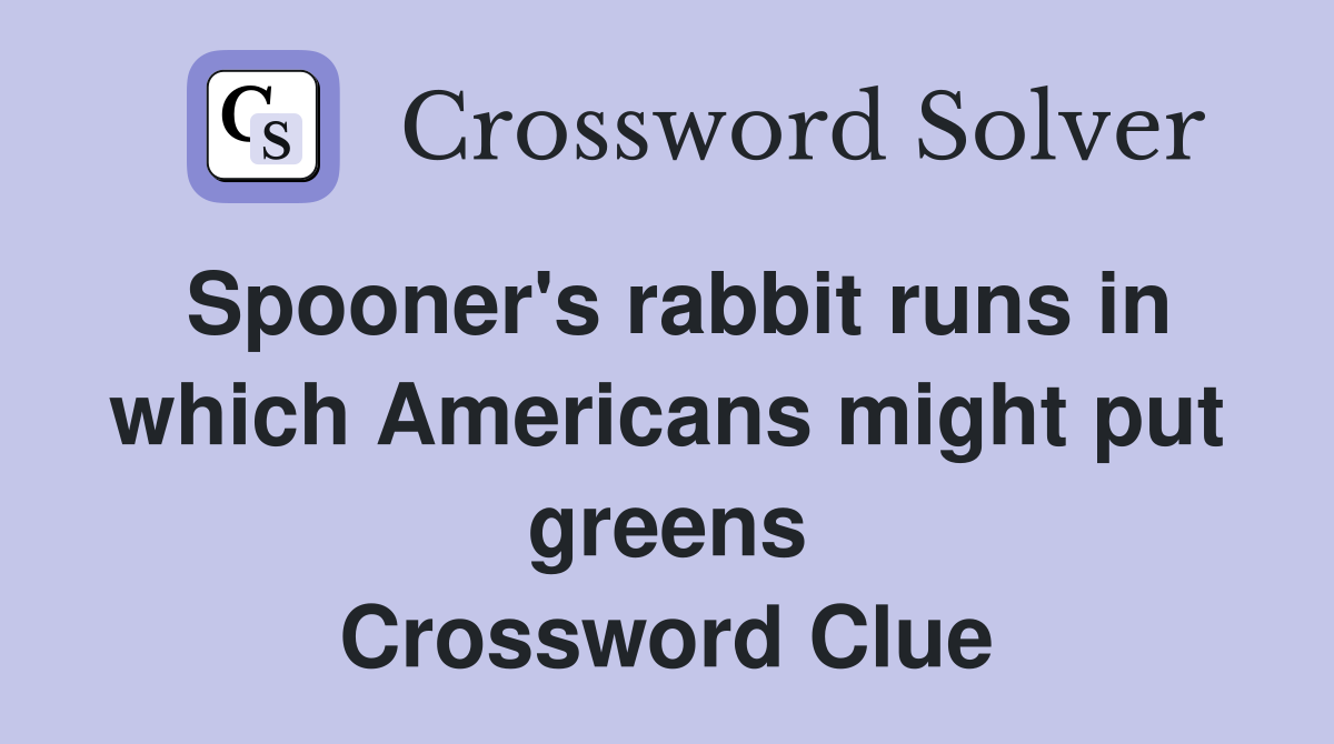 Spooner's rabbit runs in which Americans might put greens Crossword Clue