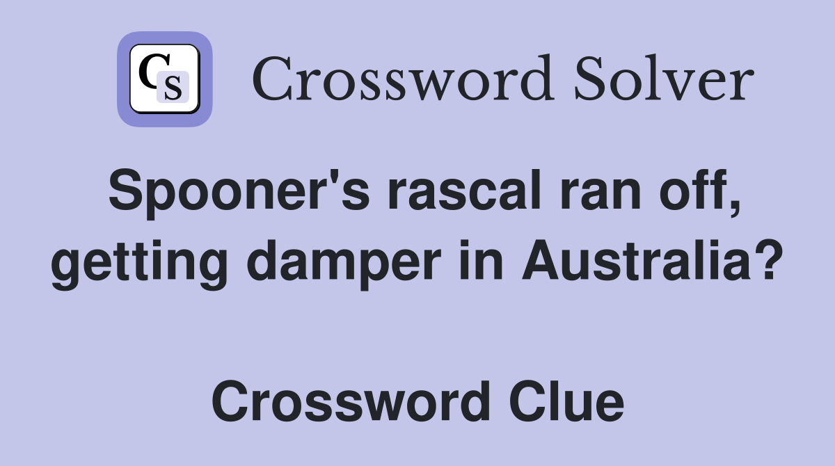 Spooner's rascal ran off, getting damper in Australia?  Crossword Clue