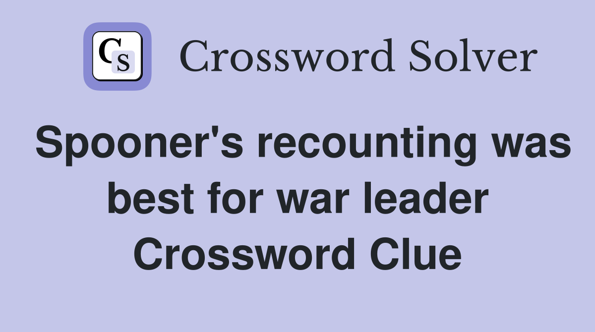 Spooner's recounting was best for war leader Crossword Clue
