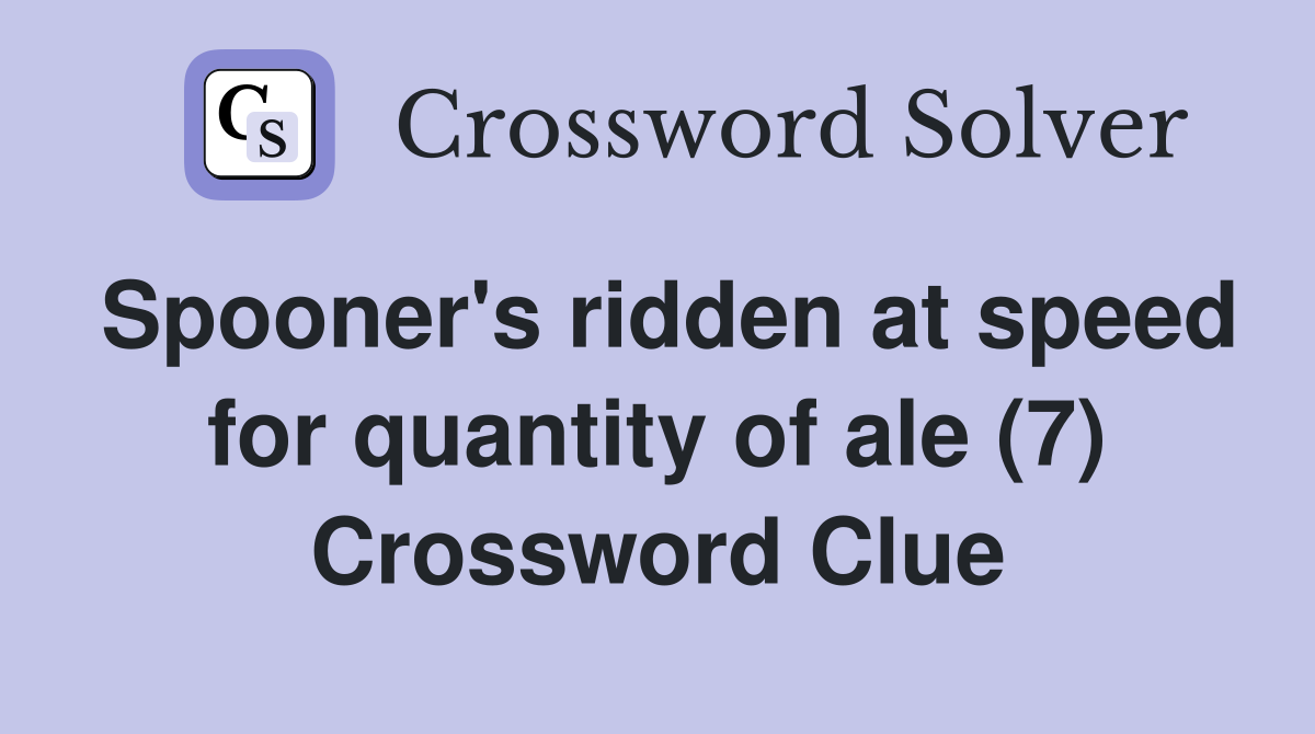 Spooner's ridden at speed for quantity of ale (7) Crossword Clue