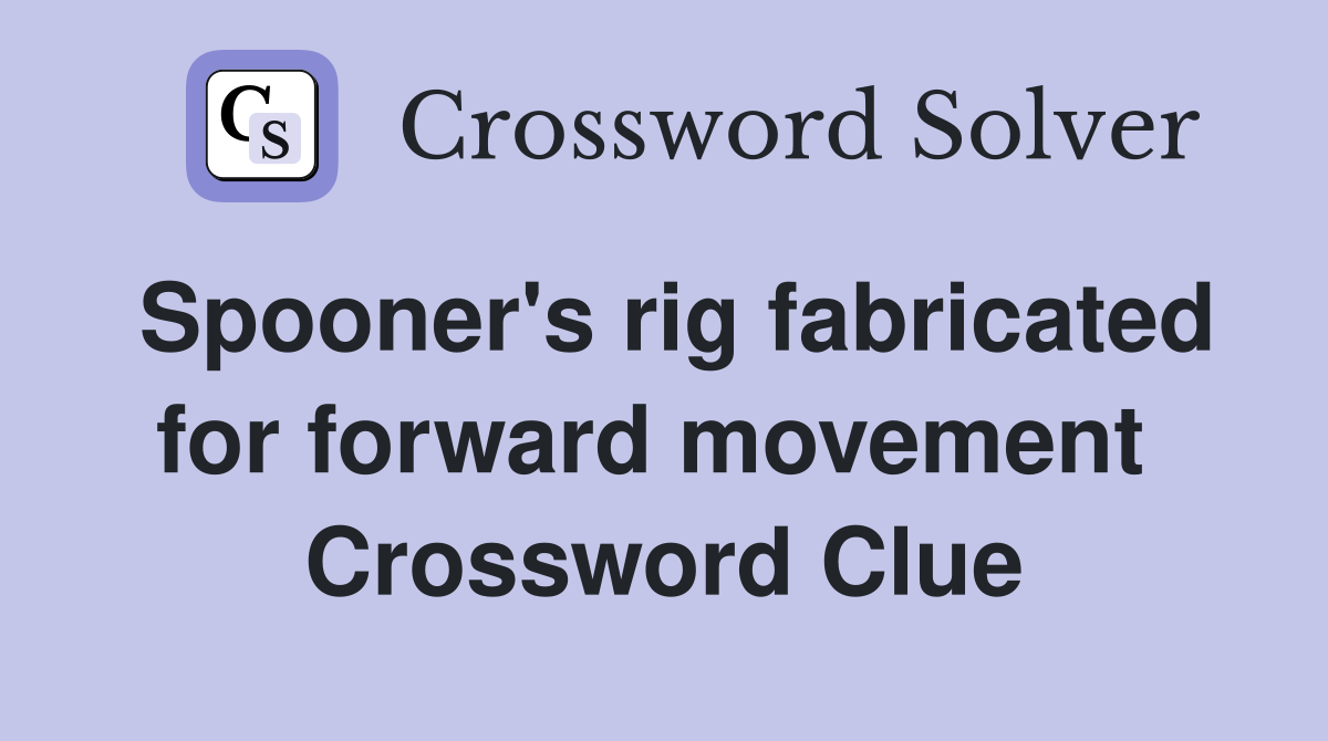 Spooner's rig fabricated for forward movement  Crossword Clue