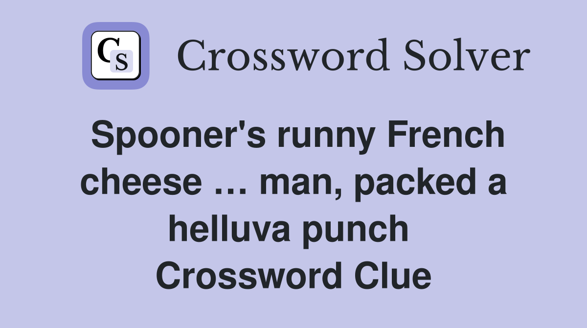Spooner's runny French cheese … man, packed a helluva punch  Crossword Clue