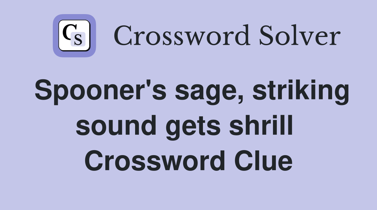 Spooner's sage, striking sound gets shrill  Crossword Clue