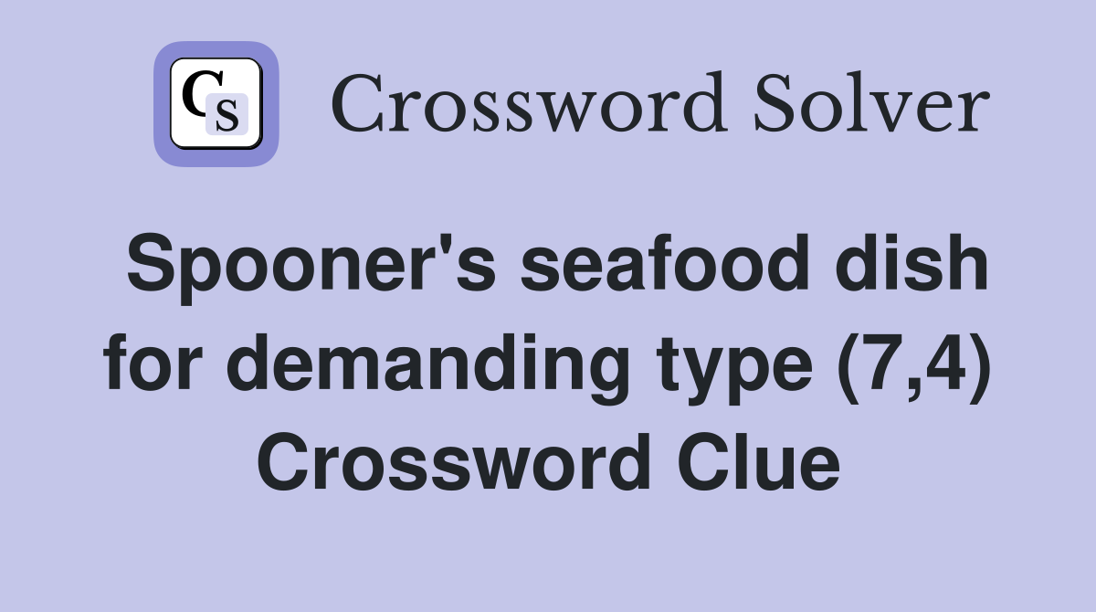 Spooner's seafood dish for demanding type (7,4) Crossword Clue