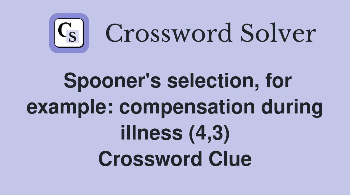 Spooner's selection, for example: compensation during illness (4,3) Crossword Clue