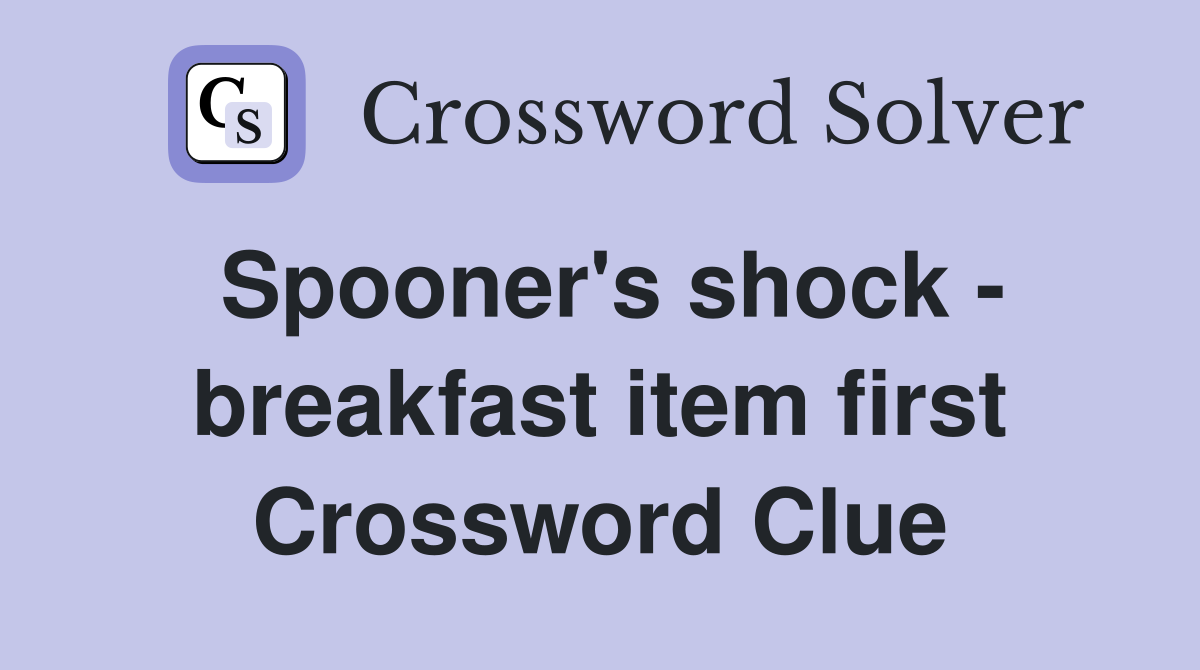 Spooner's shock - breakfast item first Crossword Clue