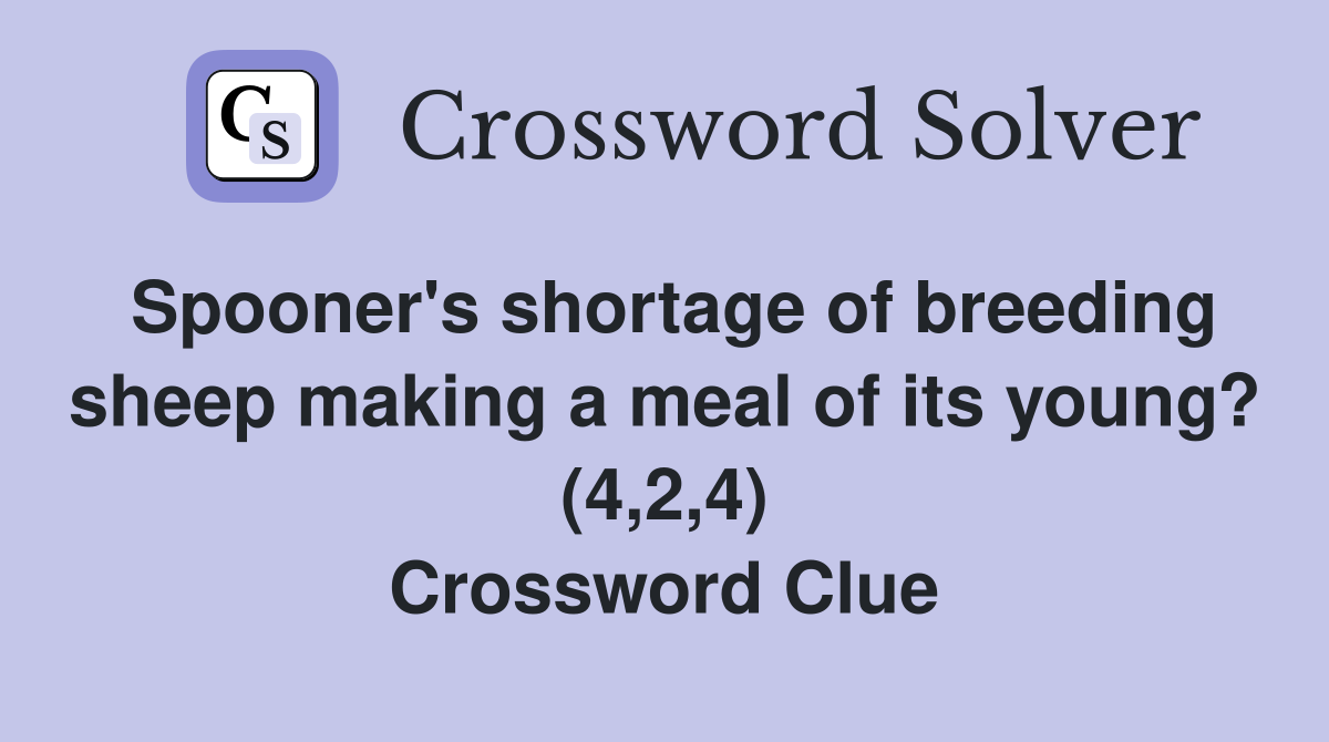 Spooner's shortage of breeding sheep making a meal of its young? (4,2,4) Crossword Clue