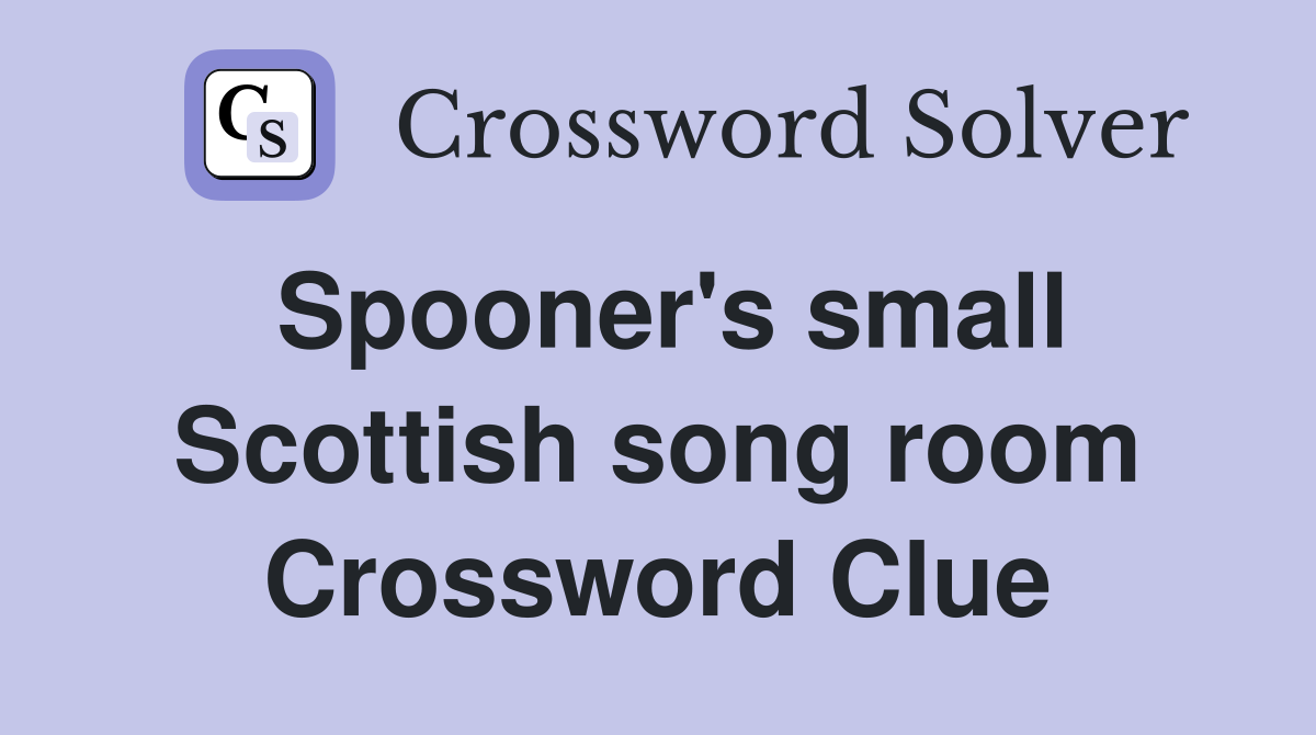 Spooner's small Scottish song room Crossword Clue