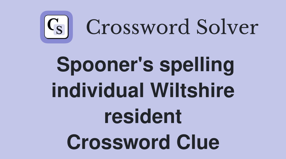 Spooner's spelling individual Wiltshire resident Crossword Clue