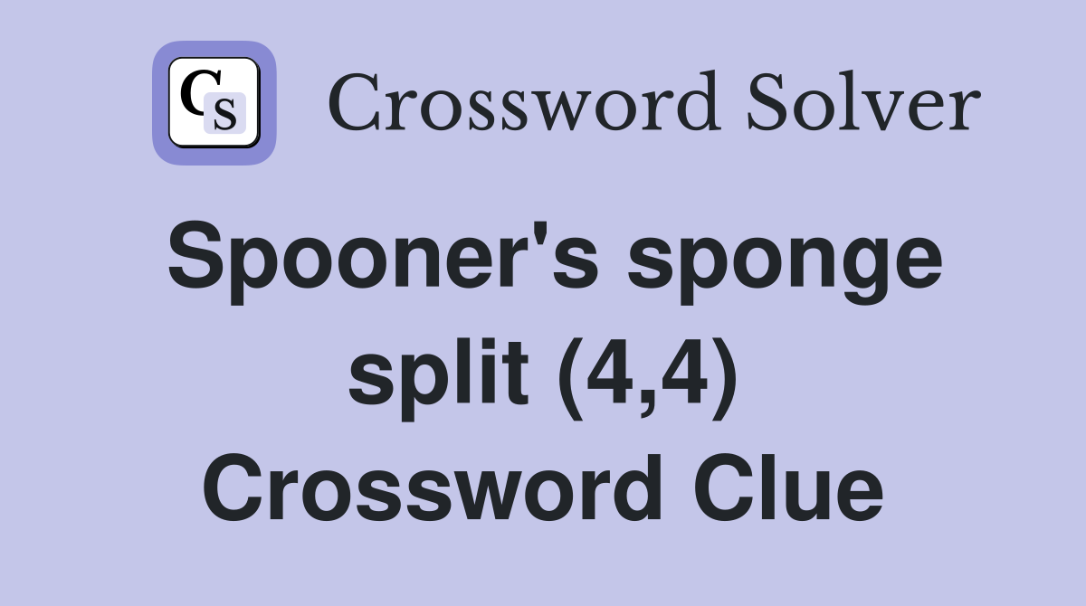 Spooner's sponge split (4,4) Crossword Clue