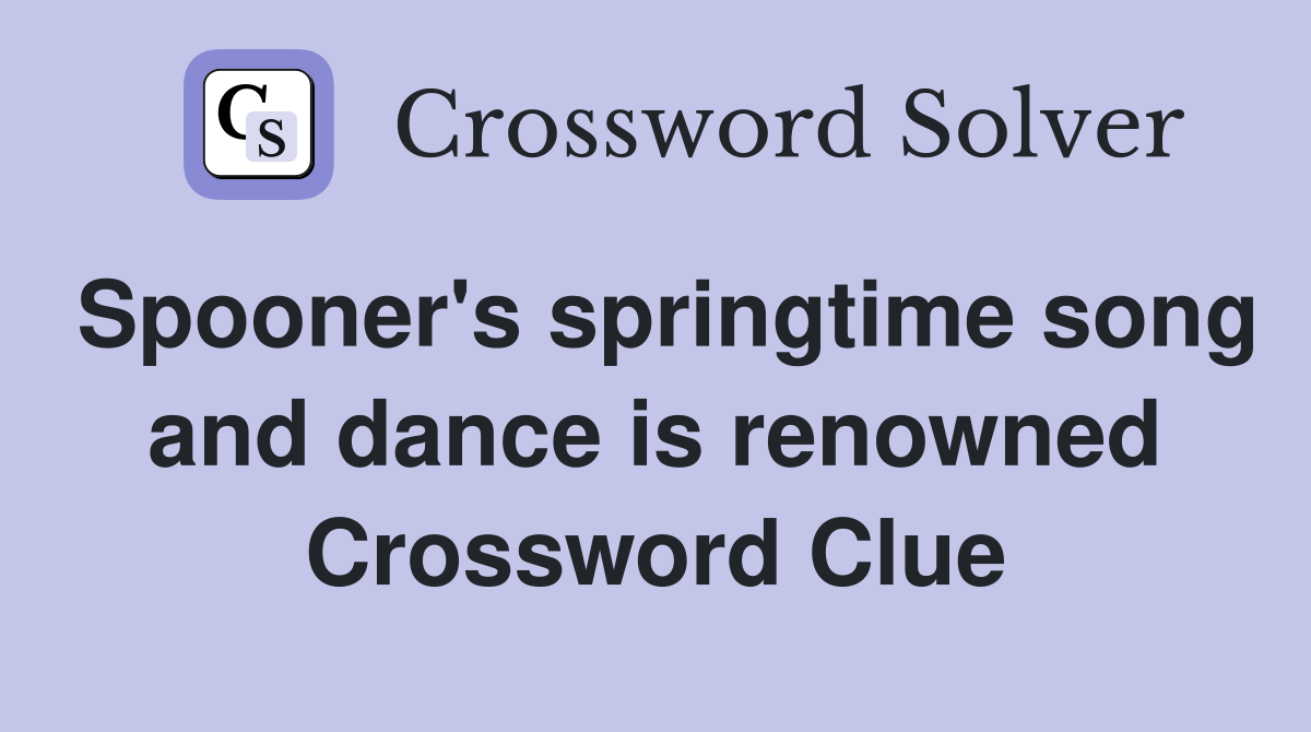 Spooner's springtime song and dance is renowned Crossword Clue
