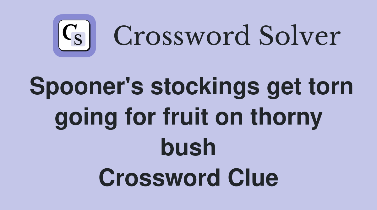 Spooner's stockings get torn going for fruit on thorny bush Crossword Clue