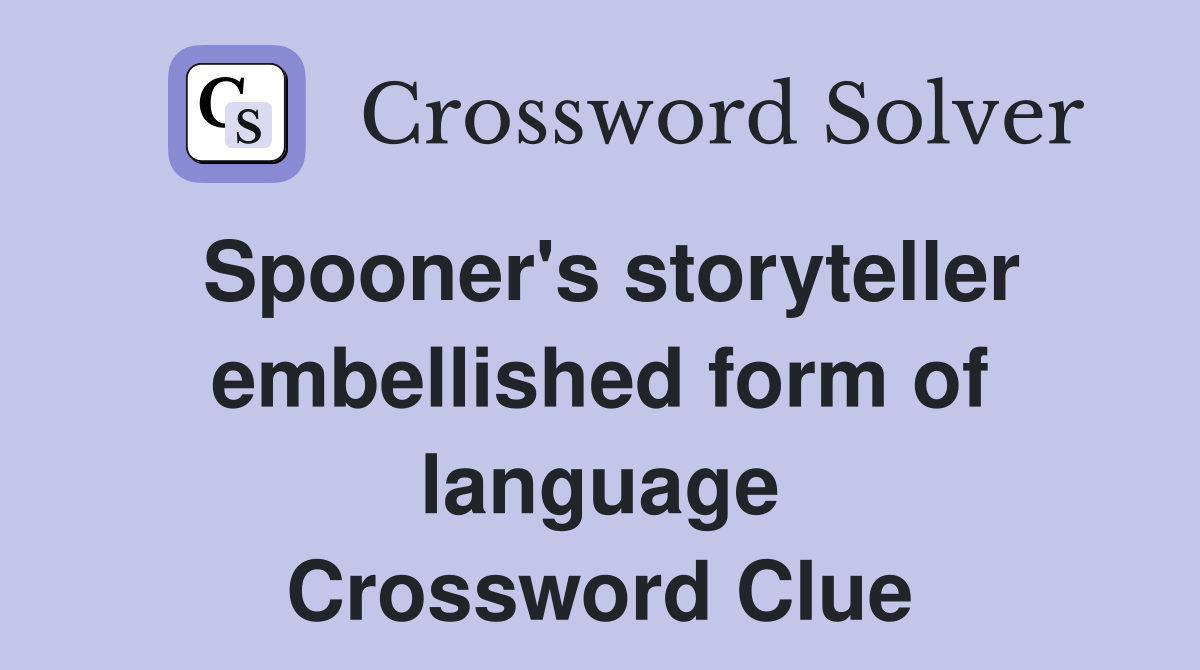 Spooner's storyteller embellished form of language Crossword Clue