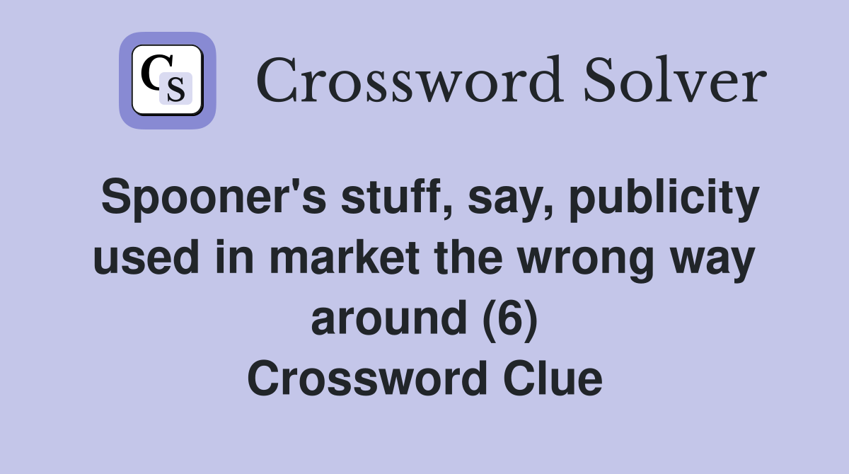 Spooner's stuff, say, publicity used in market the wrong way around (6) Crossword Clue