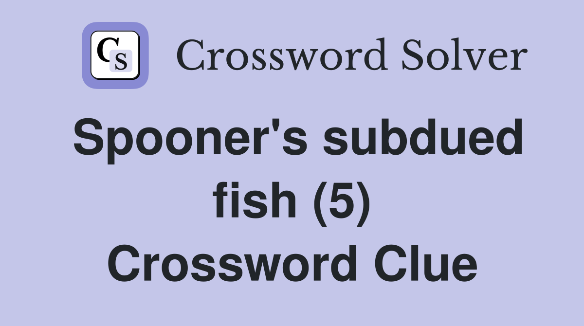 Spooner's subdued fish (5) Crossword Clue