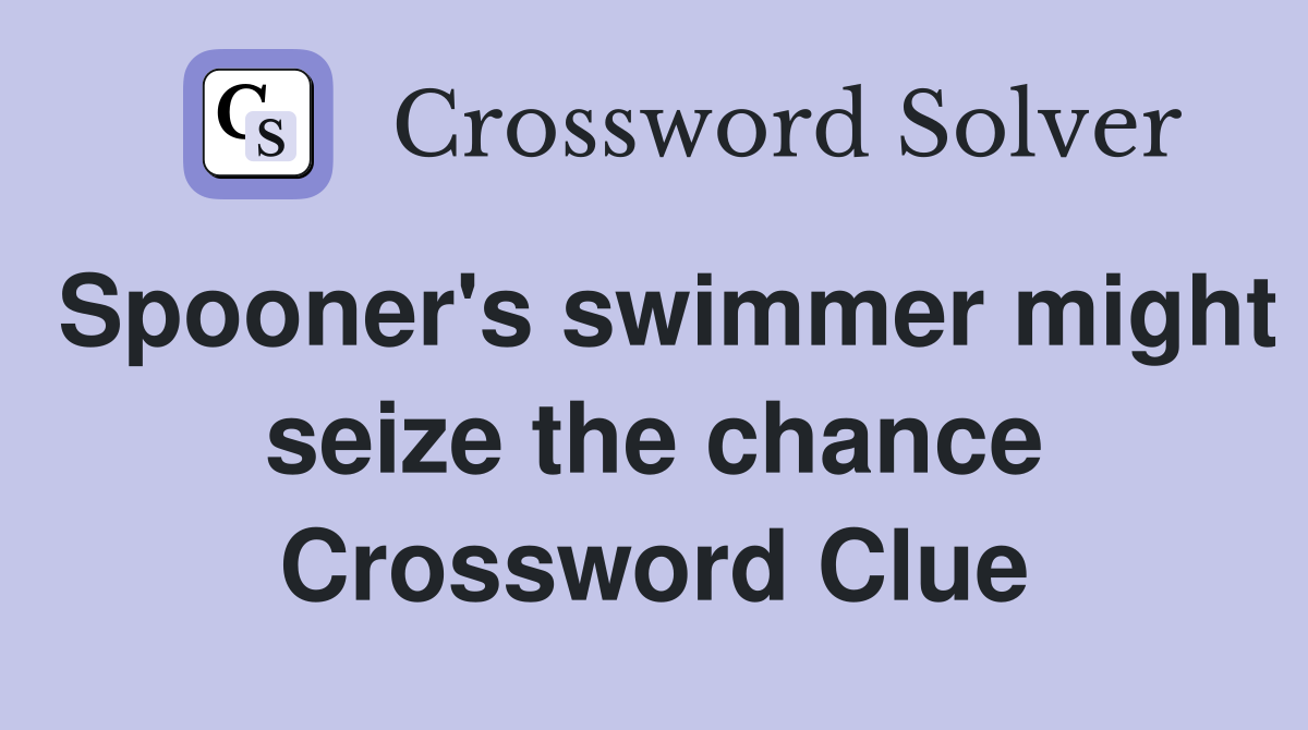 Spooner's swimmer might seize the chance Crossword Clue