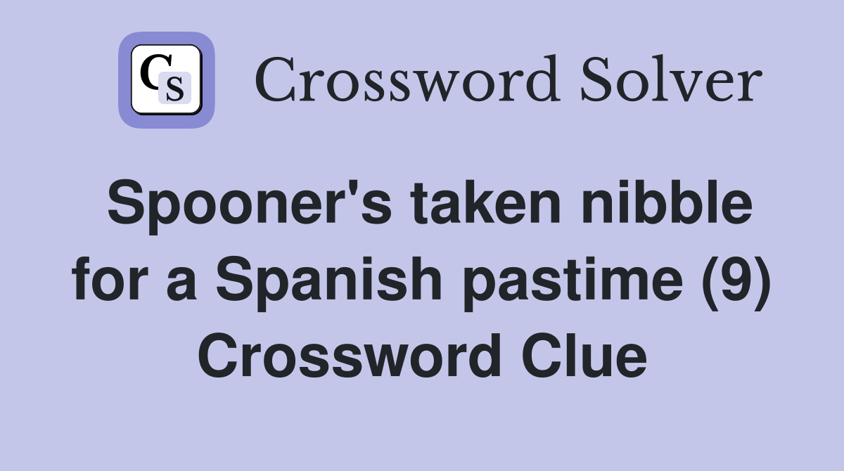 Spooner's taken nibble for a Spanish pastime (9) Crossword Clue