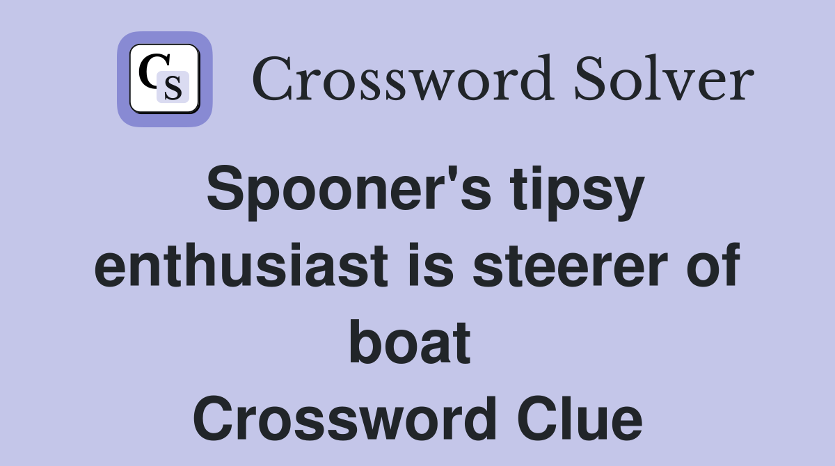 Spooner's tipsy enthusiast is steerer of boat  Crossword Clue