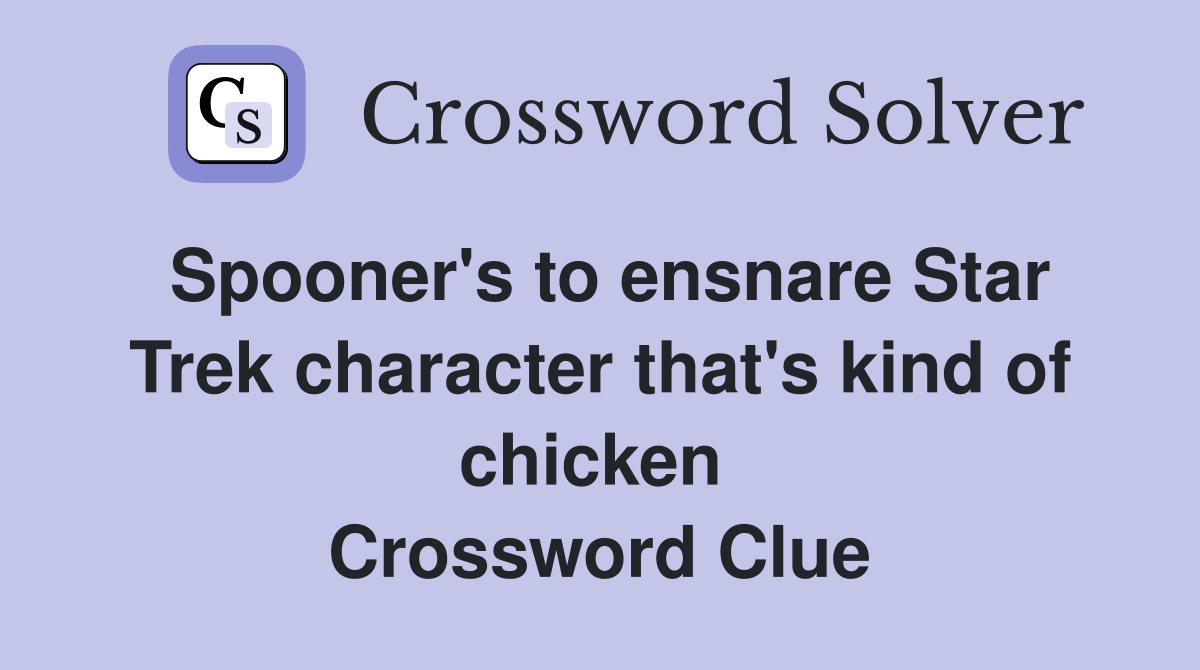 Spooner's to ensnare Star Trek character that's kind of chicken  Crossword Clue