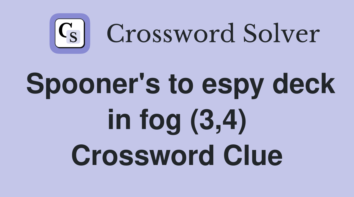 Spooner's to espy deck in fog (3,4) Crossword Clue