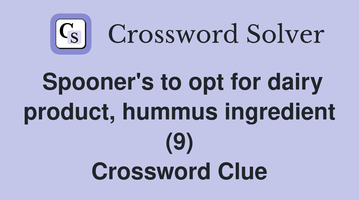 Spooner's to opt for dairy product, hummus ingredient (9) Crossword Clue