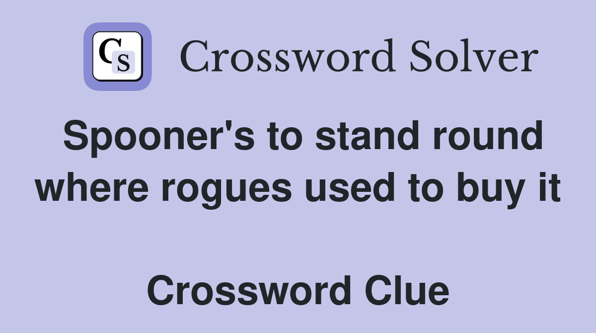 Spooner's to stand round where rogues used to buy it  Crossword Clue