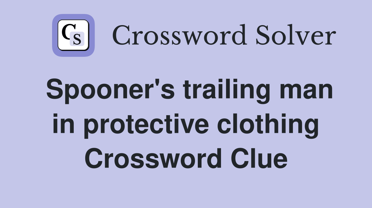 Spooner's trailing man in protective clothing Crossword Clue