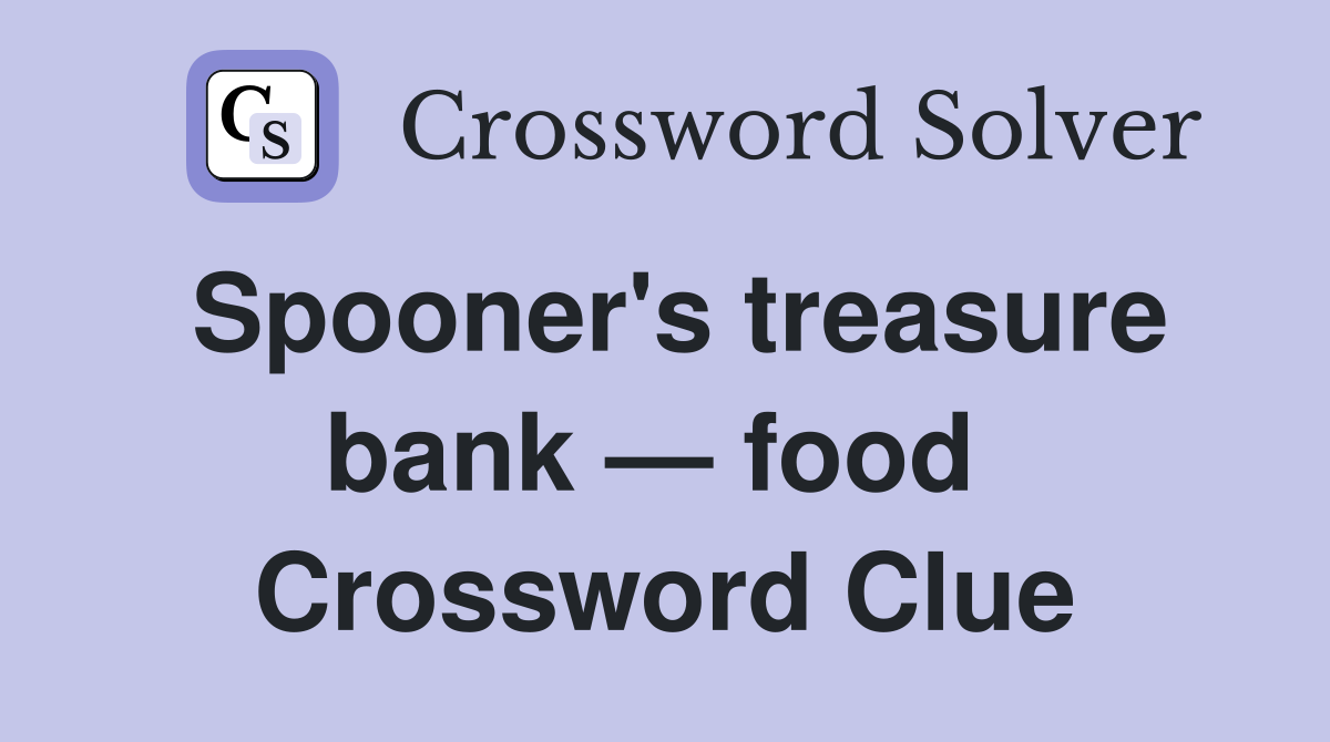 Spooner's treasure bank — food  Crossword Clue