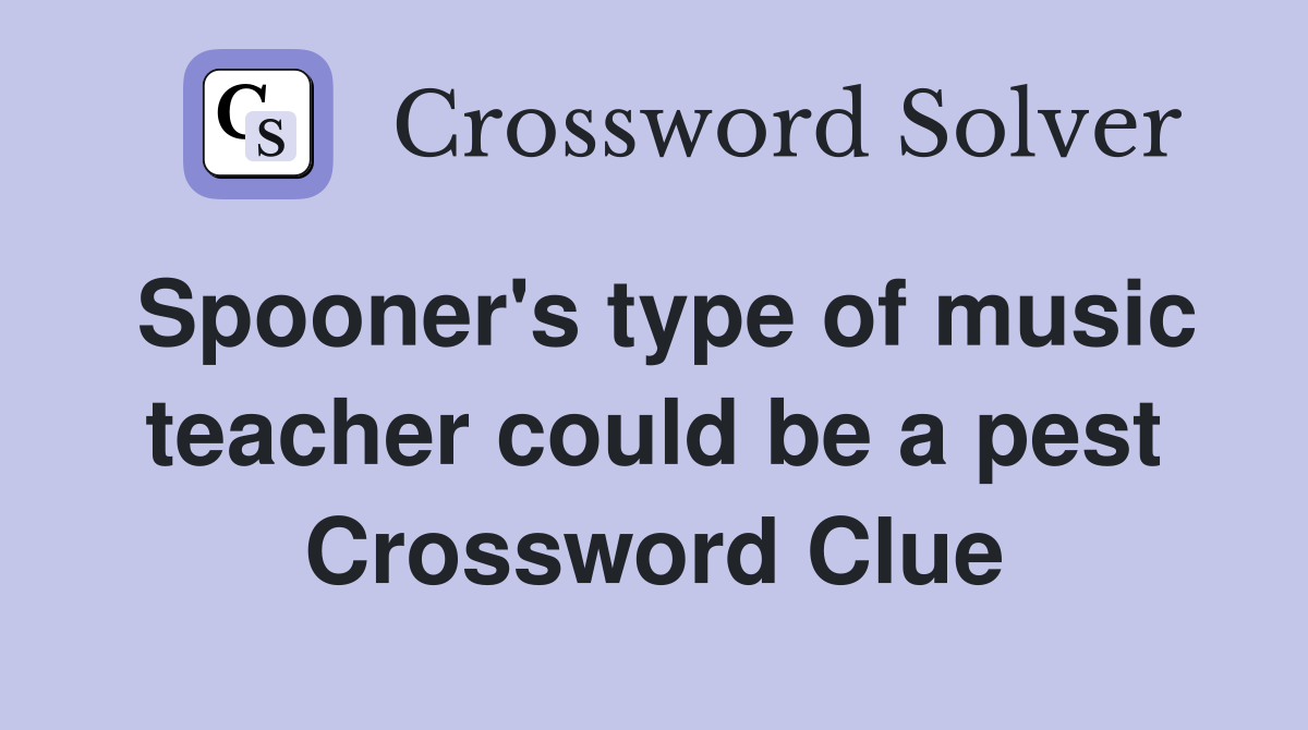 Spooner's type of music teacher could be a pest Crossword Clue