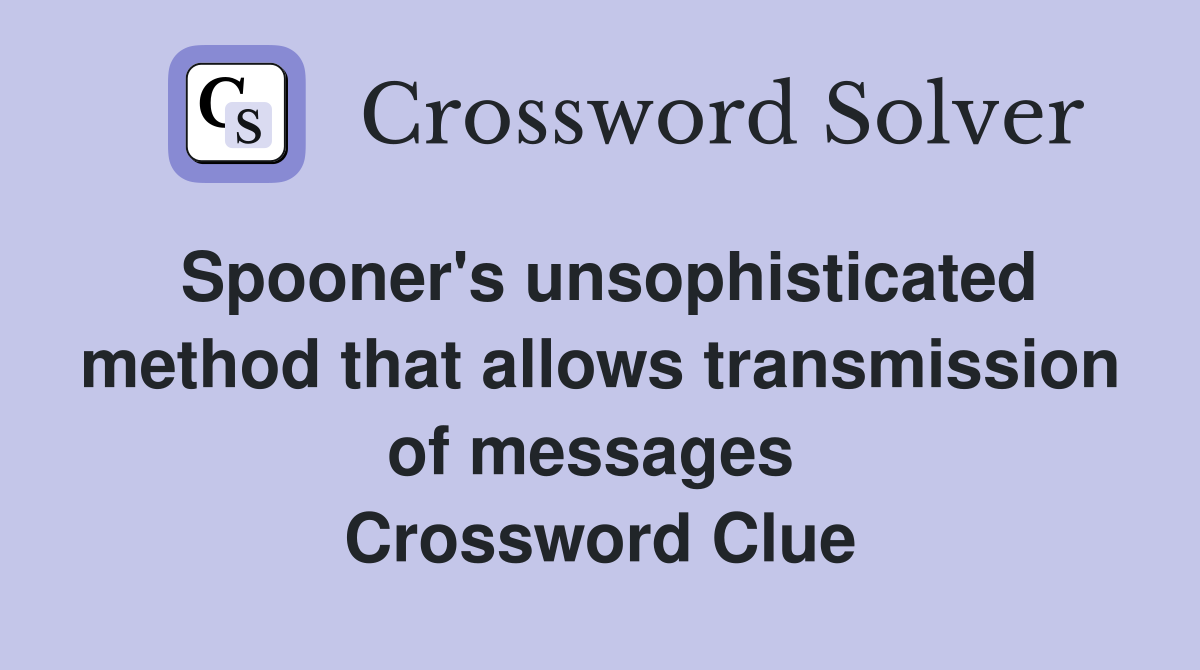 Spooner's unsophisticated method that allows transmission of messages  Crossword Clue