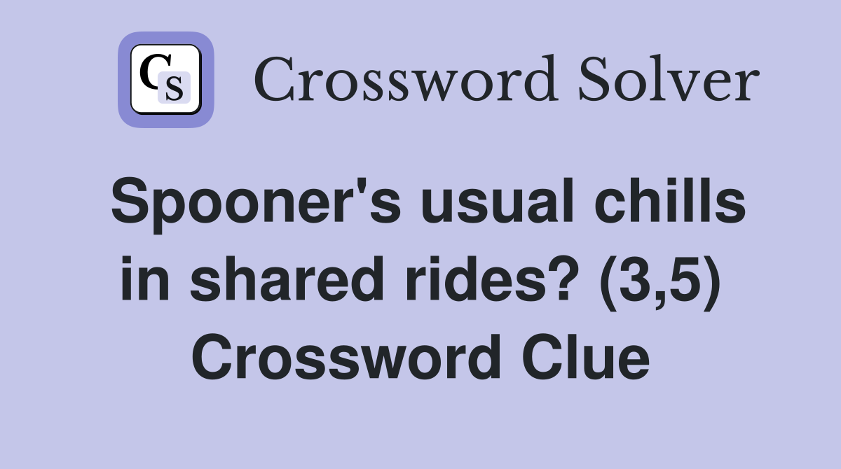 Spooner's usual chills in shared rides? (3,5) Crossword Clue