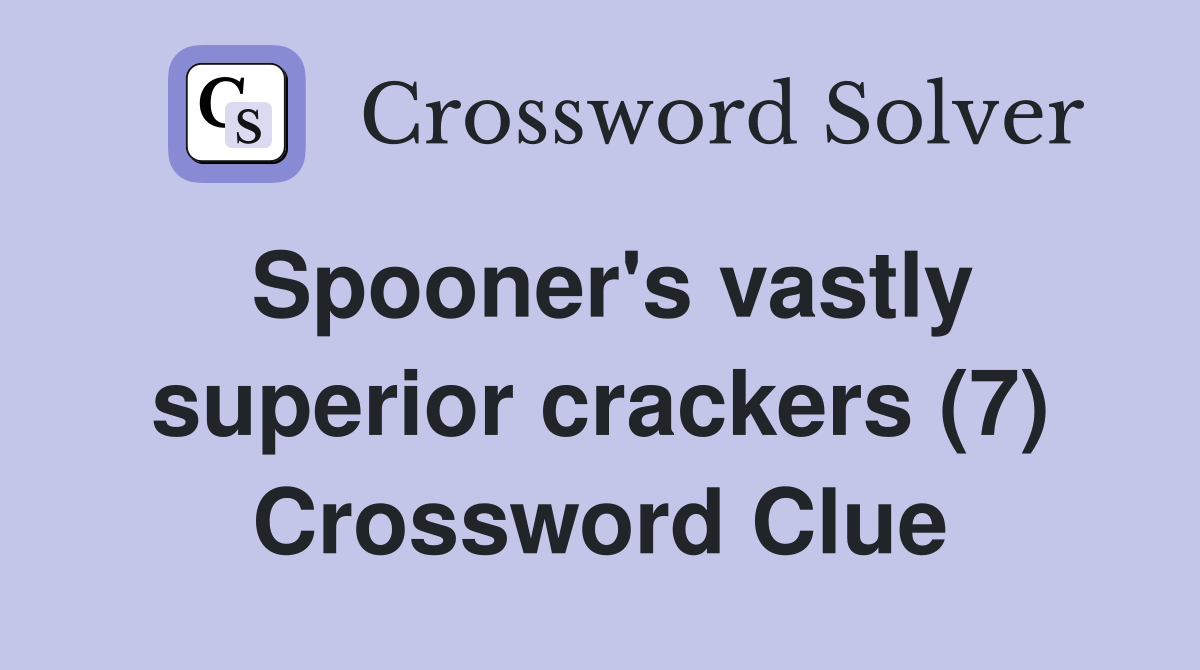 Spooner's vastly superior crackers (7) Crossword Clue