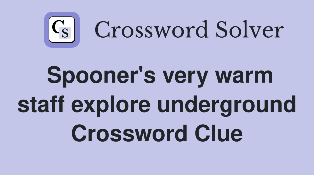 Spooner's very warm staff explore underground Crossword Clue