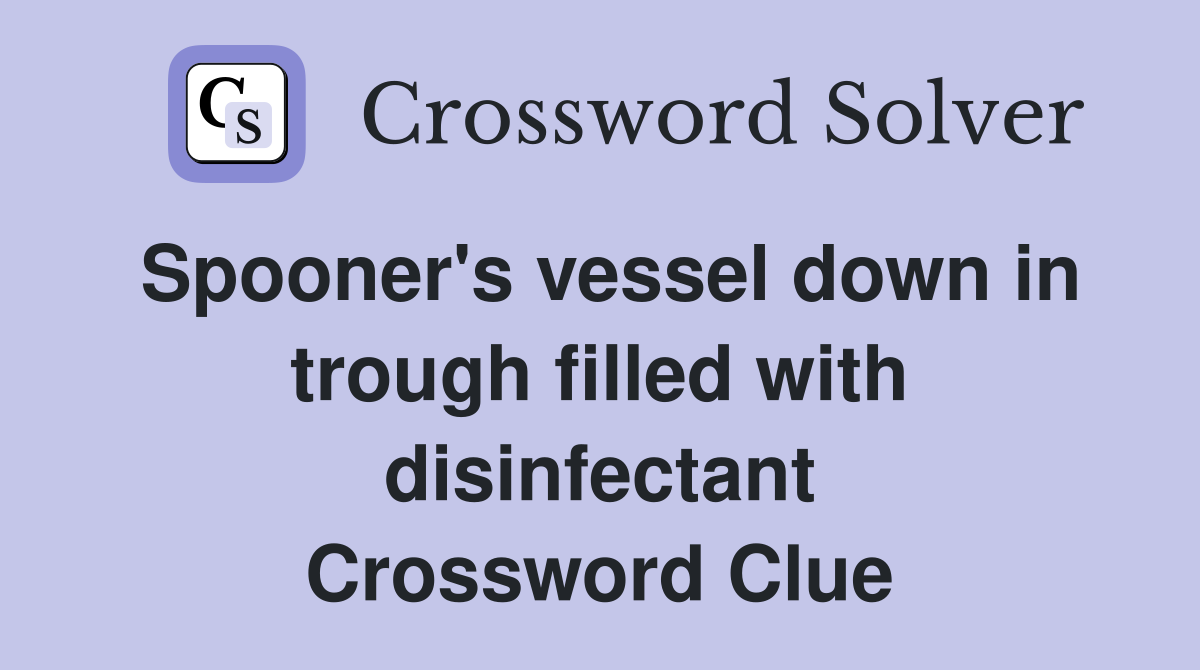 Spooner's vessel down in trough filled with disinfectant Crossword Clue