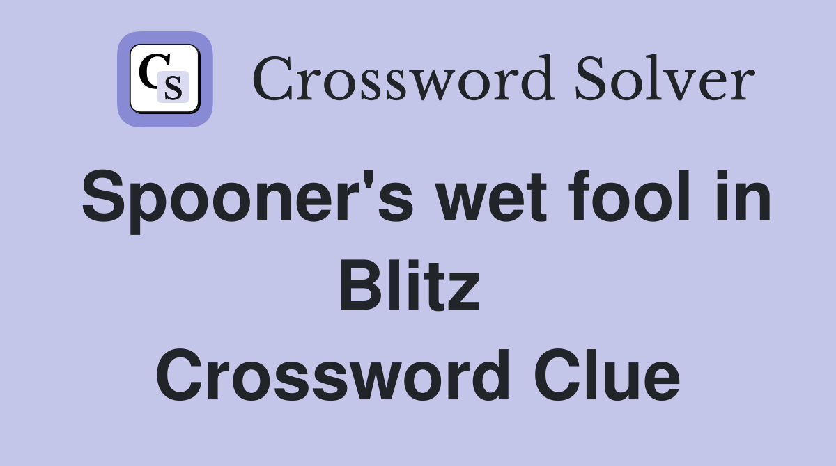 Spooner's wet fool in Blitz  Crossword Clue