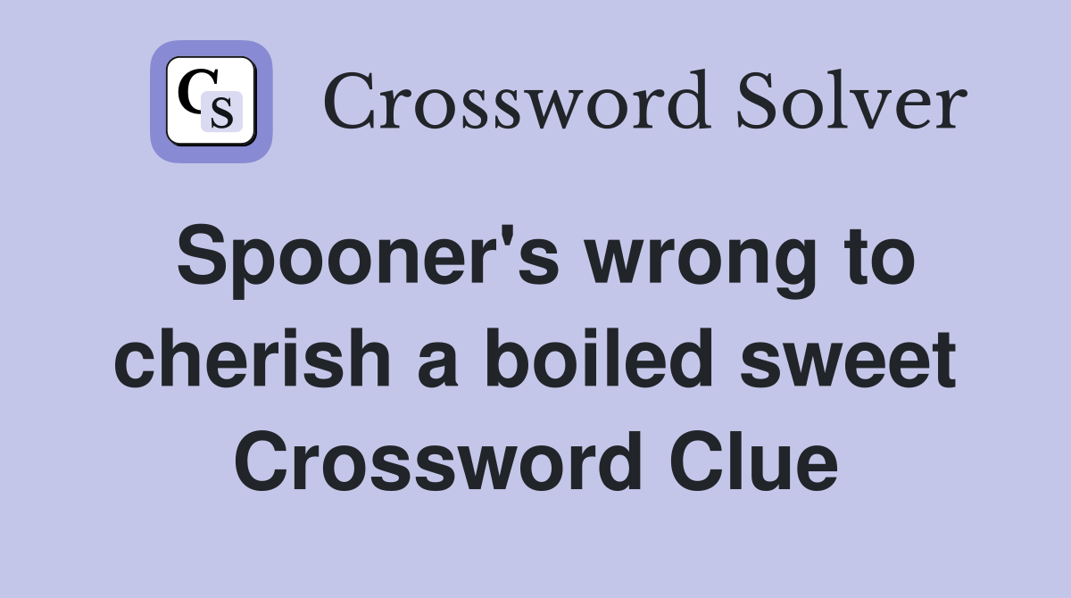 Spooner's wrong to cherish a boiled sweet Crossword Clue